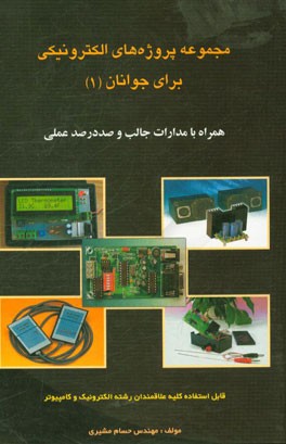 مجموعه پروژه‌های الکترونیکی برای جوانان (1) همراه با مدارات جالب و صدرصد عملی:  قابل استفاده کلیه علاقه‌مندان رشته الکترونیک
