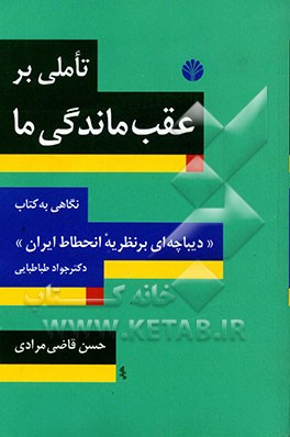 تاملی بر عقب‌ماندگی ما: نگاهی به کتاب "دیباچه‌ای بر نظریه انحطاط ایران" نوشته‌ی دکتر جواد طباطبایی