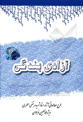 آزادی بندگی: سیری در آثار شهید مرتضی مطهری (برای مخاطبین نوجوان)