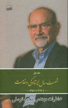 شصت سال ایستادگی و خدمت: خاطرات مهندس محمد توسلی 1357 - 1317
