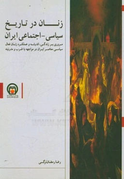 زنان در تاریخ سیاسی - اجتماعی ایران: مروری بر زندگی، اندیشه و عملکرد زنان فعال سیاسی معاصر ایران در مواجهه با غرب و مدرنیته