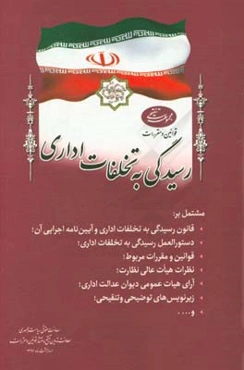 مجموعه تنقیحی قوانین و مقررات رسیدگی به تخلفات اداری مشتمل بر: قانون رسیدگی به تخلفات اداری و آیین‌نامه اجرایی آن؛ دستورالعمل رسیدگی به تخلفات اداری؛