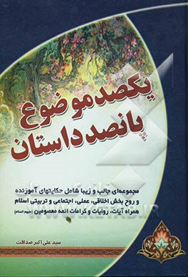 یکصد موضوع پانصد داستان: مجموعه‌ای زیبا و جالب اخلاقی، علمی و تربیتی همراه با آیات، روایات و کرامات ائمه‌ی معصومین (ع