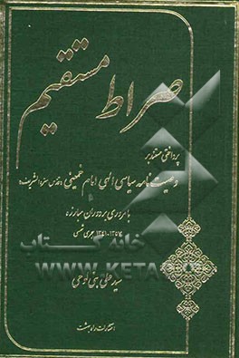 صراط مستقیم: پرداختی مستند بر وصیت‌نامه سیاسی الهی امام خمینی (ره) با مروری بر دوران مبارزه 1357 - 1341 ه. ش