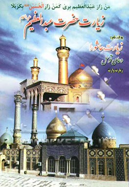 زیارت‌نامه حضرت عبدالعظیم الحسنی (ع) و حضرت امامزاده حمزه (ع) و حضرت امامزاده طاهر (ع) به انضمام زیارت عاشورا، دعای ...