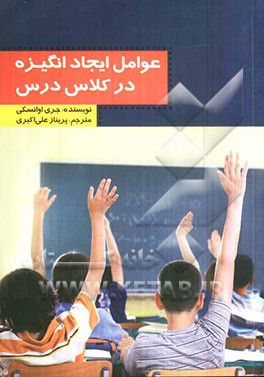 عوامل ایجاد انگیزه در کلاس درس: بیش از 100 راهکار برای تقویت دانش‌آموزان (برای معلمان کلیه مقاطع تحصیلی)