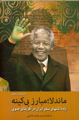 ماندلا؛ مبارز بی‌کینه: یادداشتهای سفیر ایران در آفریقای جنوبی