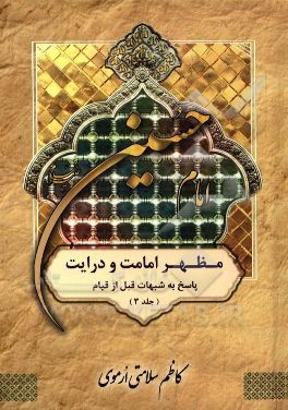 امام حسین (ع) مظهر امامت و درایت: بررسی و پاسخ به شبهات مربوط به عصر قیام اباعبدالله‌الحسین (ع)