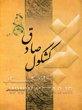 کشکول صادق (شامل آیات،‌ کرامات، احادیث، اشعار، حکایات، لطایف و خاطرات)