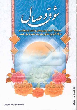 شوق وصال: مجموعه اشعار ولادتی و استغاثه به درگاه آخرین منجی بشریت حضرت ولی عصر (عج