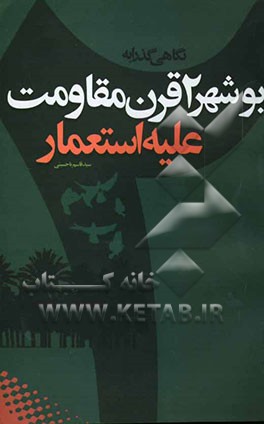 نگاهی گذرا به بوشهر: دو قرن مقاومت علیه استعمار