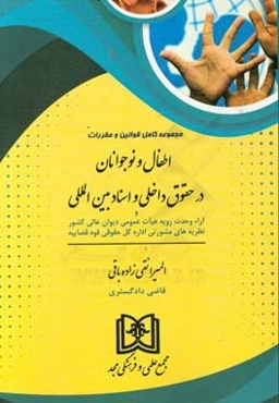 مجموعه کامل قوانین و مقررات اطفال و نوجوانان در حقوق داخلی و اسناد بین‌المللی و آراء وحدت رویه هیات عمومی دیوان عالی کشور ...