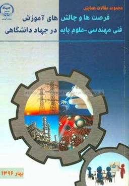 مجموعه مقالات همایش فرصت‌ها و چالش‌های آموزشی فنی و مهندسی - علوم پایه در جهاد دانشگاهی