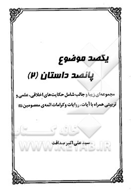 یکصد موضوع 500 داستان: مجموعه‌ای زیبا و جالب اخلاقی ، علمی و تربیتی همراه با آیات،...