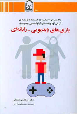 راهنمای والدین در استفاده فرزندان از فن‌آوری‌های ارتباطی جدید: "بازی‌های ویدیویی - رایانه‌ای"