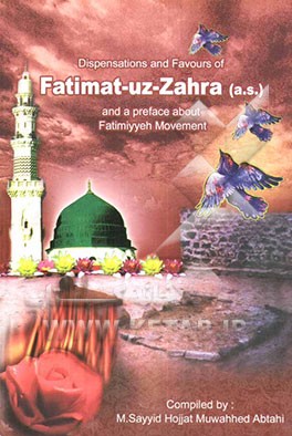 Fatemat - uz - Zahra's (p.b.u.h) miracles and dispensations and an introduction upon the "Fatemiyyeh movement