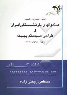 تحلیل ریاضی بر وضعیت صندوق‌های بازنشستگی ایران و طراحی سیستم بهینه برای صندوق‌های یادشده: طراحی سیستم بهینه برای صندوقهای بازنشستگی کشور