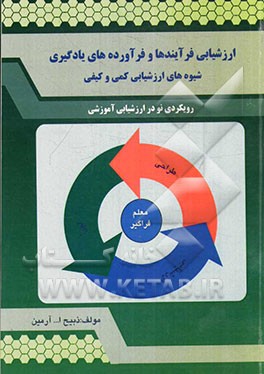 ارزشیابی فرآیندها و فرآورده‌های یادگیری شیوه‌های ارزشیابی کمی و کیفی: رویکردی نو در ارزشیابی آموزشی
