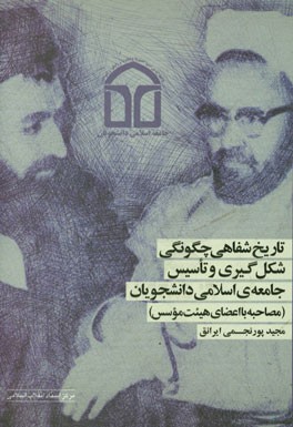 تاریخ شفاهی چگونگی شکل‌گیری و تاسیس جامعه‌ی اسلامی دانشجویان (مصاحبه با اعضای هیئت موسس)