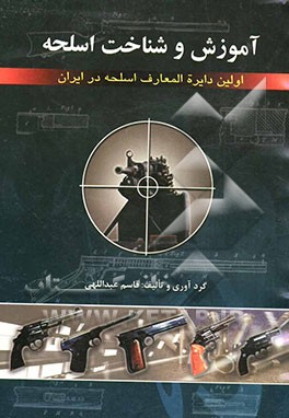آموزش و شناخت اسلحه یا اولین دایره‌المعارف اسلحه در ایران