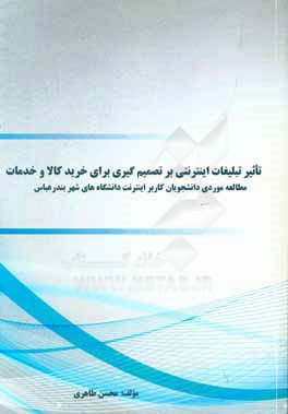 تاثیر تبلیغات اینترنتی بر تصمیم‌گیری برای خرید کالا و خدمات (مطالعه موردی دانشجویان کاربر اینترنت دانشگاه‌های شهر بندرعباس)