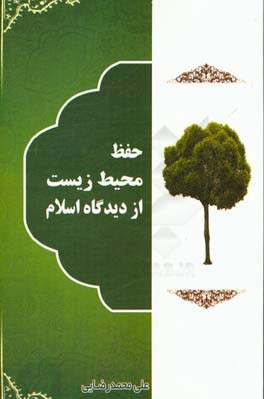 حفظ محیط زیست از دیدگاه اسلام بپیوست سیاست‌های کلی حفظ محیط زیست ابلاغیه مقام معظم رهبری (مدظله) به قوای سه‌گانه کشور