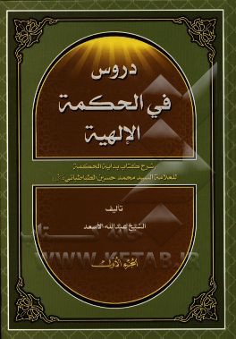 دروس فی الحکمه الالهیه (شرح کتاب بدایه الحکمه العلامه السید محمدحسین الطباطبائی قدس سره) الجزء الاول