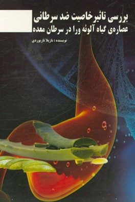 بررسی تاثیر خاصیت ضد سرطانی عصاره‌ی گیاه آلوئه‌ورا در سرطان معده