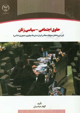 حقوق اجتماعی - سیاسی زنان (بررسی و تحلیل مصوبات مجالس ایران: مشروطه، پهلوی و جمهوری اسلامی)