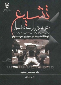تشیع در سبزوار عهد قاجار: بررسی و تحلیل عوامل فرهنگی، اجتماعی و سیاسی در گسترش فرهنگ شیعه در سبزوار عهد قاجار