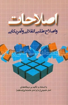 اصلاحات و اصلاح‌طلبی انقلابی و آمریکایی: با استناد و تاکید بر دیدگاه‌های امام خمینی (ره) و امام خامنه‌ای (مدظله)