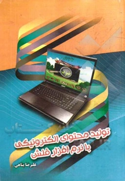 تولید محتوای الکترونیکی با نرم‌افزار Flash: مورد استفاده برای معلمان، دانشجویان و کلیه‌ی علاقمندانی که در مسیر تولید نرم‌افزار ...