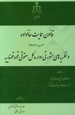 قانون حمایت خانواده مصوب 1391/12/1 و نظریه‌های مشورتی اداره کل حقوقی قوه قضاییه