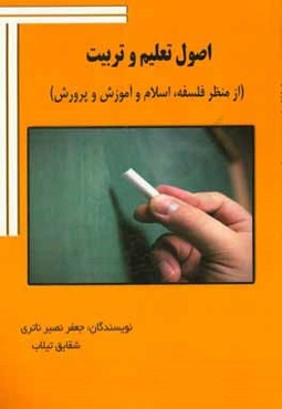 اصول تعلیم و تربیت (از منظر فلسفه، اسلام و آموزش و پرورش)