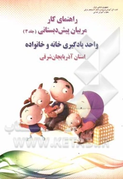 راهنمای کار مربیان پیش‌دبستانی: واحد یادگیری خانه و خانواده استان آذربایجان شرقی