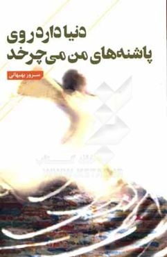 دنیا دارد روی پاشنه‌های من می‌چرخد