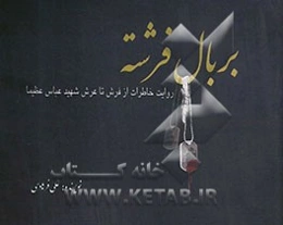 بر بال فرشته: روایت خاطرات از فرش تا عرش شهید عباس عظیما