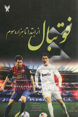 فوتبال از ابتدا تا هزاره سوم (آشنایی با سیر تکامل فوتبال از ابتدا تاکنون، قوانین و مقررات فوتبال و آموزش مهارت‌های فوتبال)