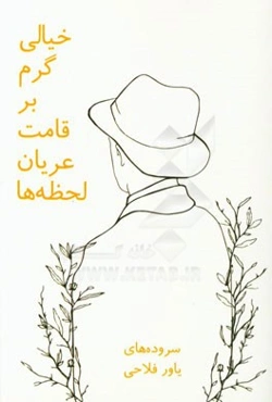 خیالی گرم بر قامت عریان لحظه‌ها: سروده‌های یاور فلاحی