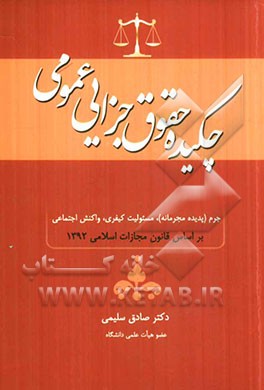 چکیده حقوق جزایی عمومی: جرم (پدیده مجرمانه) مسوولیت کیفری، واکنش اجتماعی براساس قانون مجازات اسلامی 1392