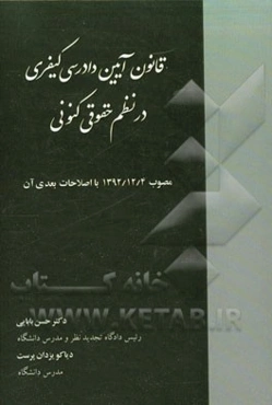 قانون آیین دادرسی کیفری در نظم حقوقی کنونی مصوب 1392/12/4 با اصلاحات بعدی آن