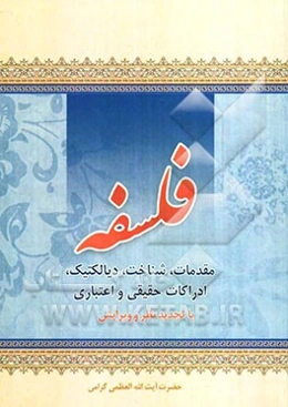 فلسفه: مقدمات، شناخت، دیالکتیک و ادراکات حقیقی و اعتباری با تجدیدنظر و ویرایش