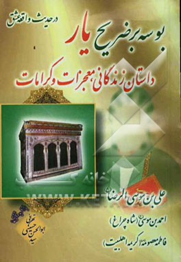 بوسه بر ضریح یار: در حدیث واقعه عشق: داستان زندگی! کرامات و معجزات علی‌‌بن‌موسی‌الرضا شاه خراسان علیه‌السلام