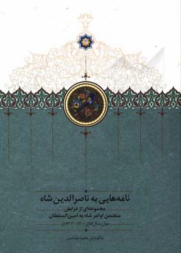 نامه‌هایی به ناصرالدین‌شاه: مجموعه‌ای از عرایض متضمن اوامر شاه به امین‌السلطان میان سال‌های 1300 - 1303 ق