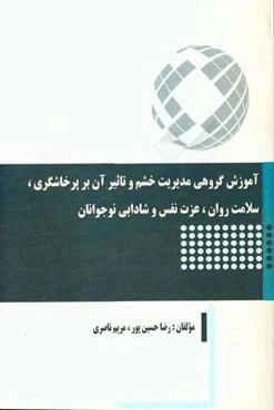 آموزش گروهی مدیریت خشم و تاثیر آن بر پرخاشگری، سلامت روان، عزت نفس و شادابی نوجوانان