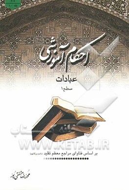 احکام آموزشی عبادات: سطح 1 بر اساس فتاوای مراجع معظم تقلید دامت برکاتهم
