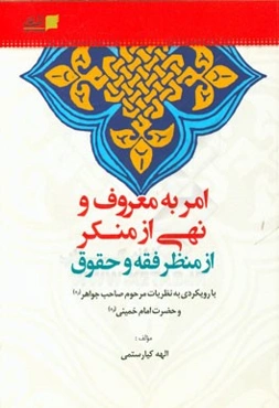 امر به معروف و نهی از منکر از منظر فقه و حقوق: با رویکردی به نظریات مرحوم صاحب‌جواهر (ره) و حضرت امام خمینی (ره)