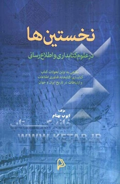 نخستین‌ها در علوم کتابداری و اطلاع‌رسانی: نگاهی به اولین تحولات کتاب، کتابداری، کتابخانه، فناوری اطلاعات و ارتباطات در تاریخ ایران و جهان