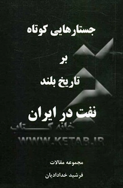 جستارهایی کوتاه بر تاریخ بلند نفت در ایران