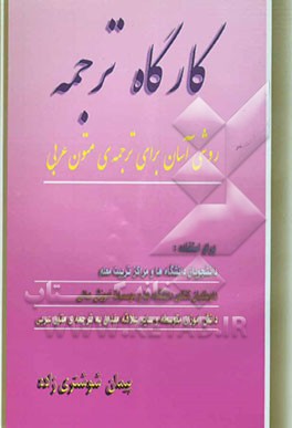 کارگاه ترجمه: روشی آسان برای ترجمه متون عربی برای استفاده: دانشجویان دانشگاهها و مراکز تربیت معلم، داوطلبان کنکور دانشگاهها و موسسات آموزش عالی، ...